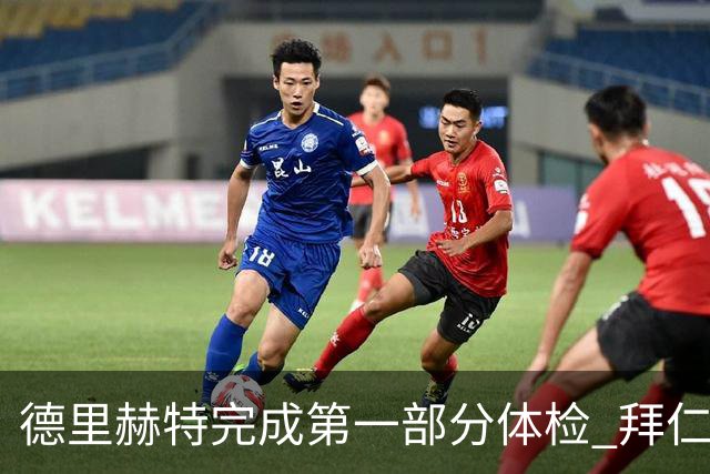 德里赫特完成第一部分体检 拜仁转会支出欧洲第一